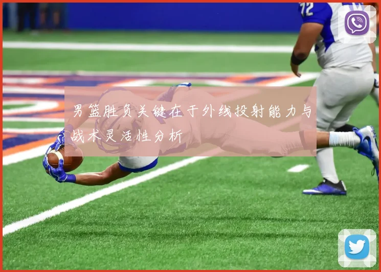 男篮胜负关键在于外线投射能力与战术灵活性分析